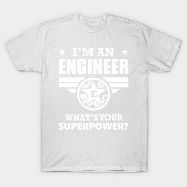 I'm An Engineer. What's Your Superpower? T shirt T-Shirt-TOZ